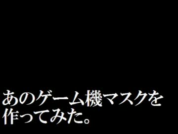 【作ってみた祭】あのゲーム機マスク+αを作ってみた。