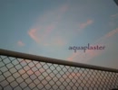｢aquaplaster｣歌ってみました
