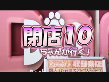【P-martTV】閉店ちゃんが行く！#010【公式】