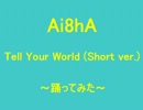 【Ai8hA】Tell Your World(short ver.)【踊ってみた】
