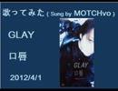 【歌ってみた】GLAY「口唇」 (MOTCHvo)