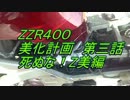 ZZR400 美化計画　第３話　死ぬな！Z美　編