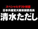 スペシャルゲスト対談 - 日本共産党大阪府副委員長・清水ただしさん。