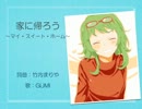 【家に帰ろう】「家に帰ろう～マイ・スイート・ホーム」竹内まりや　GUMI