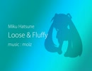 【初音ミク】Loose & Fluffy【オリジナル】