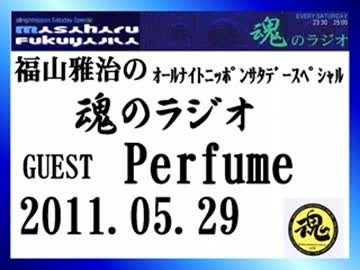 福山雅治　魂のラジオ　ｹﾞｽﾄ：Perfume〔ﾄｰｸ部分のみ〕2011.05.29