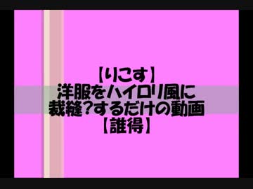 【りこす】洋服をハイロリ風に裁縫?するだけの動画【誰得】