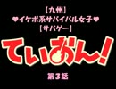 [九州]ｲｹﾎﾞ系ｻﾊﾞｲﾊﾞﾙ女子　ていおん！[ｻﾊﾞｹﾞｰ]　第三話