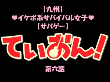 [九州]ｲｹﾎﾞ系ｻﾊﾞｲﾊﾞﾙ女子　ていおん！[ｻﾊﾞｹﾞｰ]　第六話