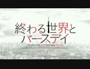 終わる世界とバースデイ OPムービー