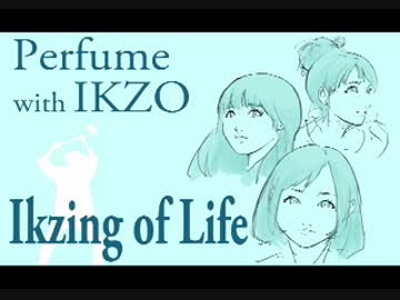Perfume with IKZO　Ikzing of Life