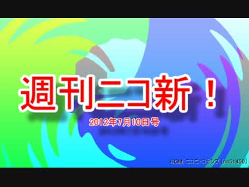 【週刊ニコ新！】新着のお勧め動画を紹介します！【2012/7/10号】
