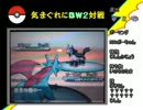 気まぐれにBW2対戦 その2【自信過剰】