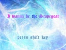 【低スペ】 I wanna be the Scapegoat　その１