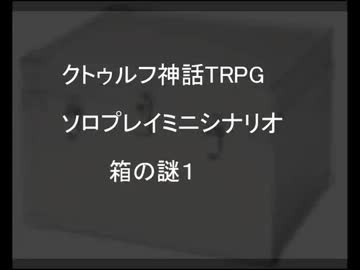クトゥルフ神話TRPGソロプレイミニシナリオ 箱の謎01