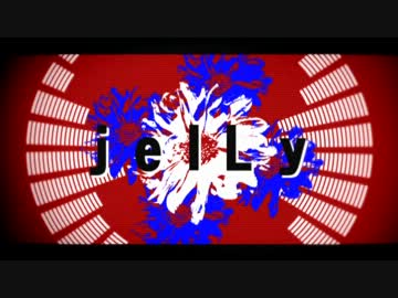 【PVつけてみた】j e l L y 【未完成】