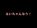 ニコ割「るいちゃんなう！」19s