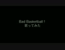 Bad Basketball！【歌ってみた】