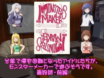 アイドル達がモンスターメーカーで遊ぶようです。最終話・前編