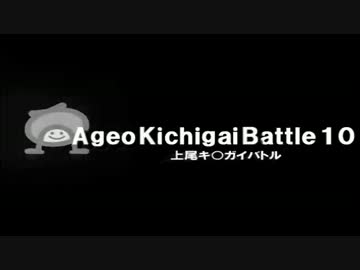 上尾キ◯ガイバトル　その10　1/4