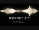 【busy...】世界の果てまで【オリジナル】