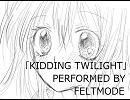 ｢KIDDING TWILIGHT｣ BY FELTMODE
