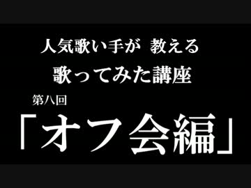 人気歌い手が教える歌ってみた講座～オフ会編～