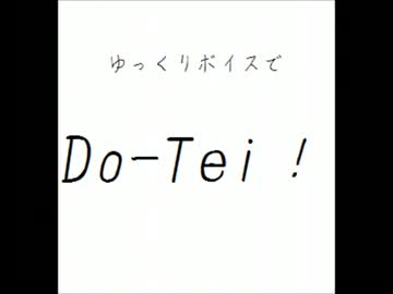 ゆっくりボイスで　ＤｏーＴｅｉ　を……