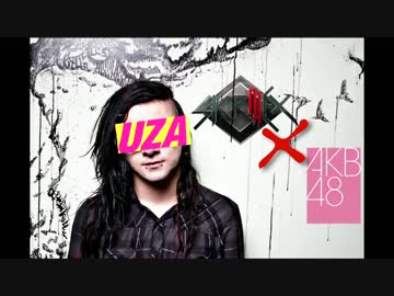 【マッシュアップ】Skrillex × AKB48 - UZA "I just (don't) like you" Remix -