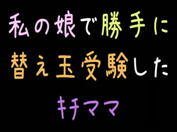 私の娘で勝手に替え玉受験したｷﾁママ【2ch】
