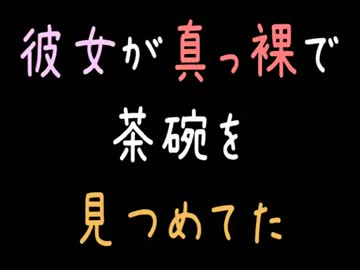 彼女が真っ裸で茶碗を見つめてた【2ｃｈ】