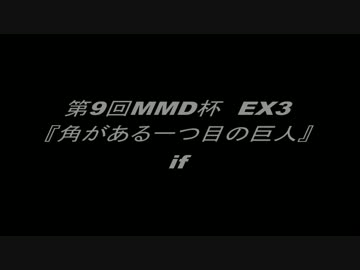 【第9回MMD杯本選Ex3】　角がある一つ目の巨人　if　前編