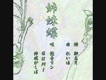 【鏡音リン GUMI 神威がくぽ】姉妹蝶【オリジナル】