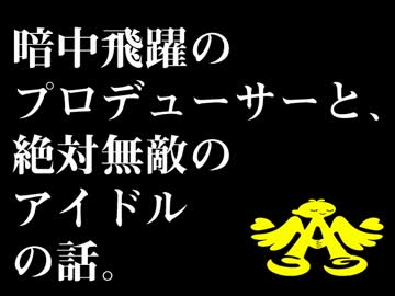 暗中飛躍のプロデューサーと、絶対無敵のアイドルの話。