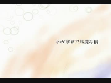 我が儘で馬鹿な僕【GUMIオリジナル】