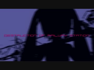 【初音ミク】DESTRUCTION OF RAILWAY STATION【オリジナル曲】