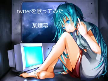 【twitter】歌ってみた【某煙幕】