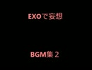【作業用】EXOで妄想　使用曲【BGM集2】