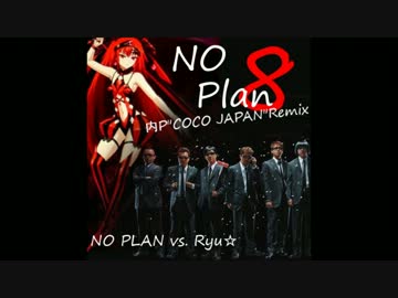 【マッシュアップ】NO Plan 8 (内P"COCO JAPAN"Remix)【Ryu☆×NO PLAN】