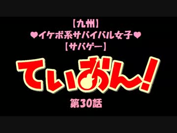 [九州]ｲｹﾎﾞ系ｻﾊﾞｲﾊﾞﾙ女子　ていおん！[ｻﾊﾞｹﾞｰ]　第30話