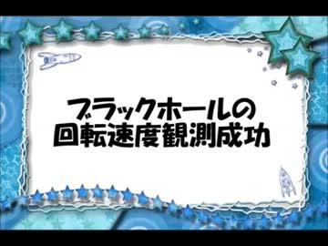 ニコニコ宇宙ニュース第13回『ブラックホールの回転速度の観測に成功』