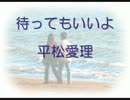 平松愛理　VOCALOID　待ってもいいよ