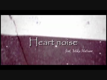 【初音ミク】 Heart noise 【オリジナル】