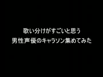 歌い分けがすごいと思う男性声優のキャラソン集めてみた