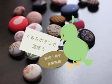 くるみボタンで遊ぼう【緑の小鳥の作業部屋1】