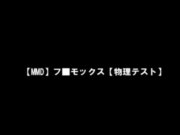 【MMD】フ■モックス【物理テスト】