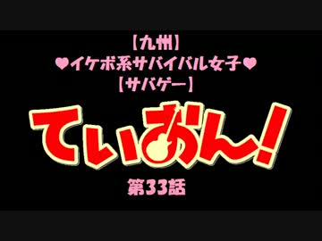 [九州]ｲｹﾎﾞ系ｻﾊﾞｲﾊﾞﾙ女子　ていおん！[ｻﾊﾞｹﾞｰ]　第33話
