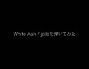 祝！　メジャーデビュー！！！［WHITE ASH］jails［弾いてみた］