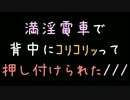 満淫電車で背中にｺﾘｺﾘｯって押し付けられた///【2ch】