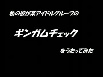 【私の彼】が某アイドルグループのギンガムチェック【歌ってみた。】
